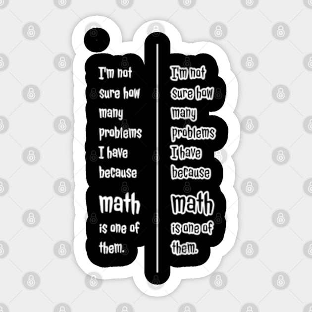 I'm not sure how many problems I have because math is one of them. Sticker by Avinya